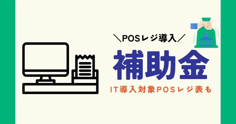 2024】POSレジ導入に使える補助金・助成金7選｜IT導入補助金対象レジ一覧も